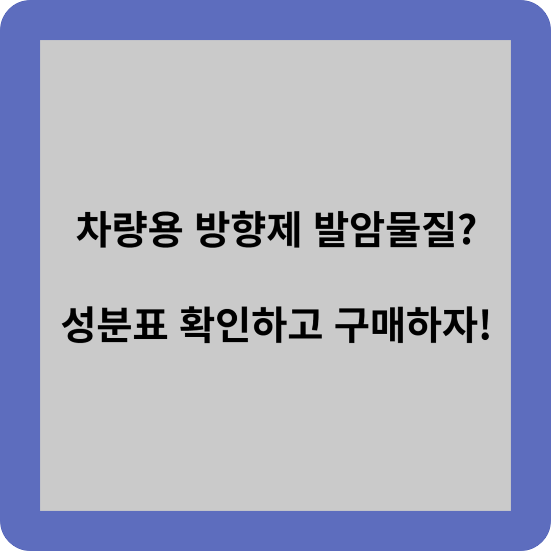 차량용 방향제 발암물질? 성분표 확인하고 구매하자!